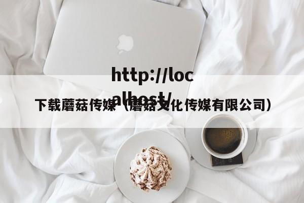 下载蘑菇传媒（蘑菇文化传媒有限公司）