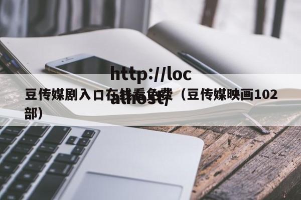 豆传媒剧入口在线看免费（豆传媒映画102部）